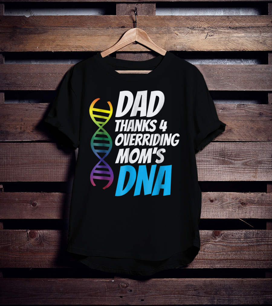 Dad Thanks 4 Overriding Mom's DNA Rainbow Chromosome T-Shirt