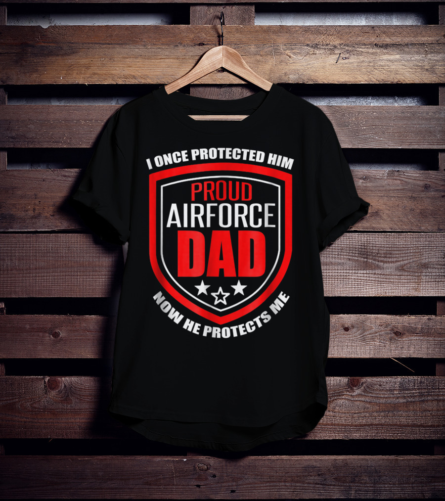 Proud Airforce Dad I Once Protected Him Now He Protects Me T-Shirt