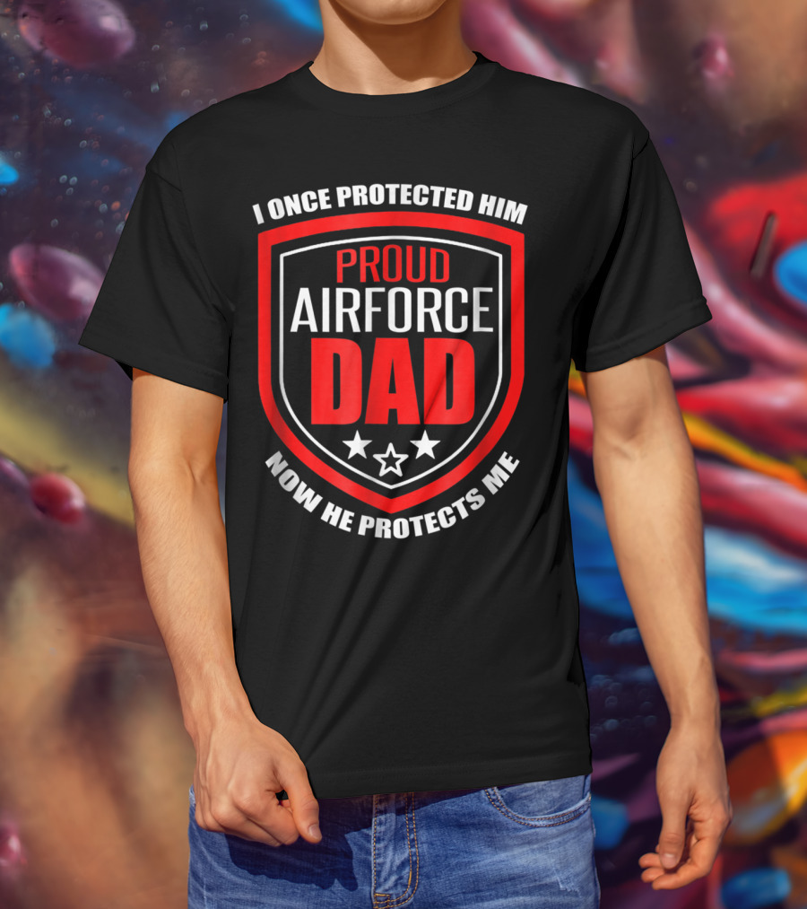 Proud Airforce Dad I Once Protected Him Now He Protects Me T-Shirt