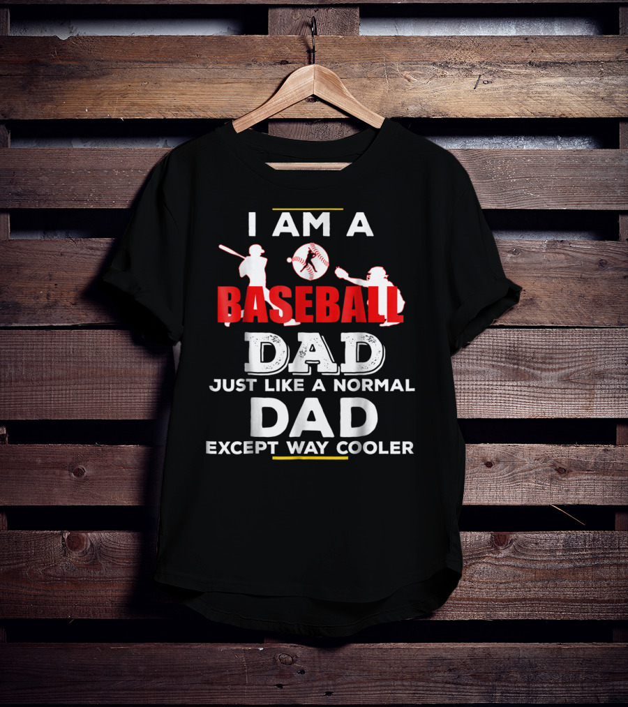 I Am A Baseball Dad Just Like A Normal Dad Except Way Cooler T-Shirt