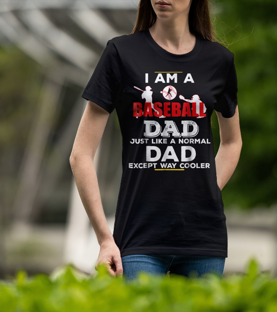 I Am A Baseball Dad Just Like A Normal Dad Except Way Cooler T-Shirt