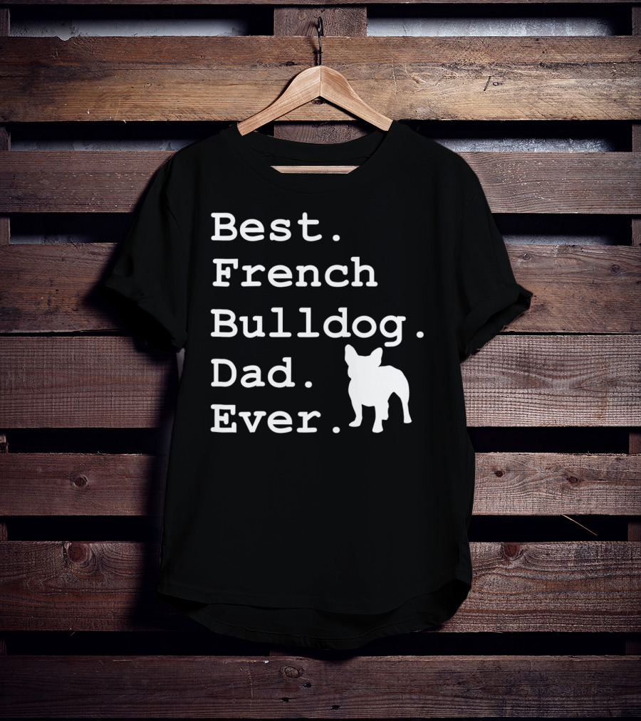 Best French Bulldog Dad Ever Funny Dogs Lovers T-Shirt