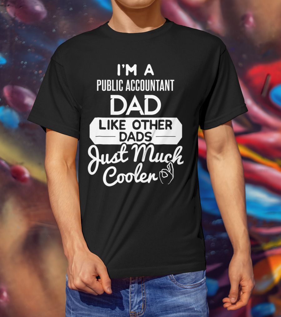 I'm A Public Accountant Dad Like Other Dads Just Much Cooler T-Shirt