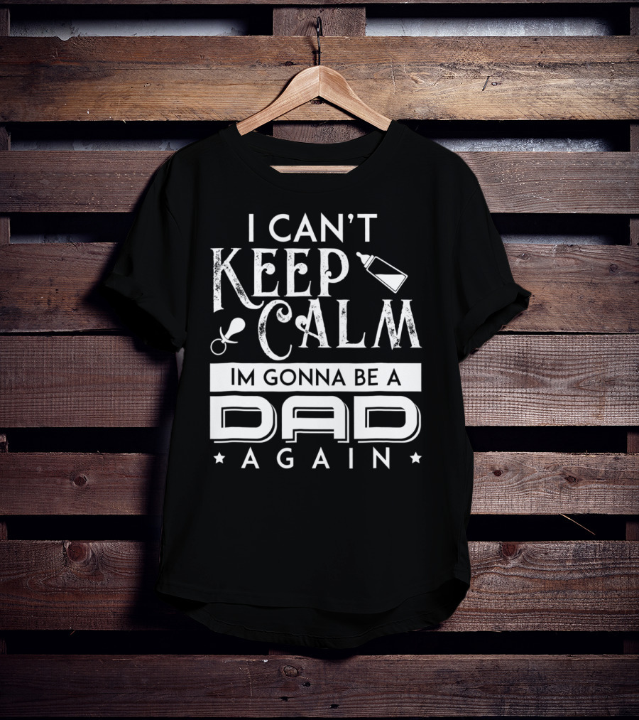 I Can't Keep Calm I'm Gonna Be A Dad Again T-Shirt