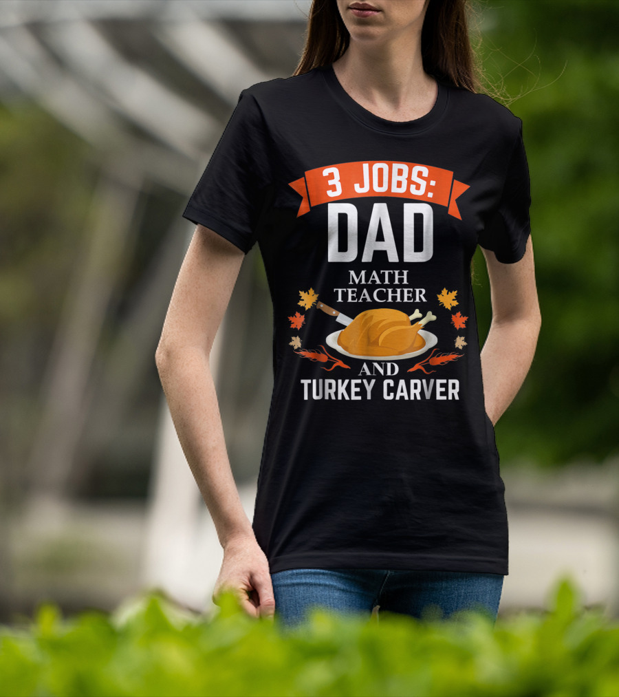 3 Jobs Dad Math Teacher And Turkey Carver T-Shirt