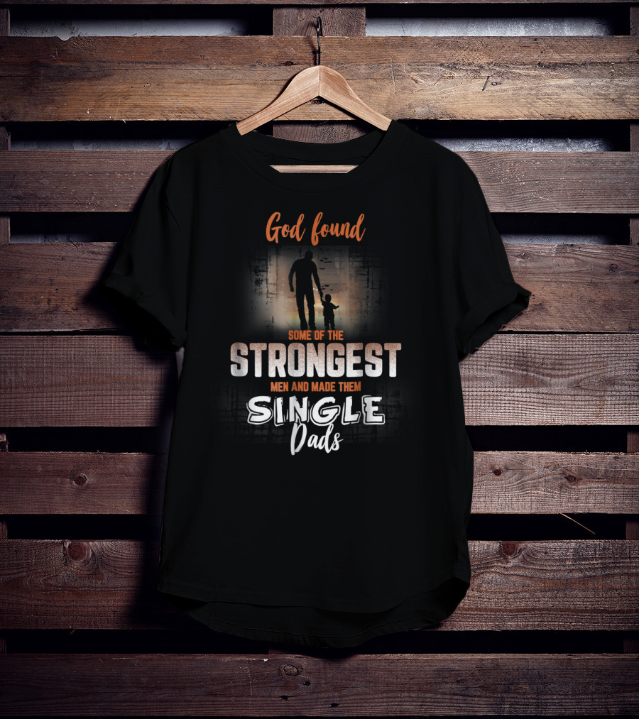 God Found Some Of The Strongest Men And Made Them Single Dads T-Shirt