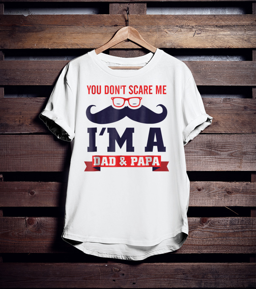 You Don't Scare Me I'm A Dad And Papa Mustache Glasses T-Shirt