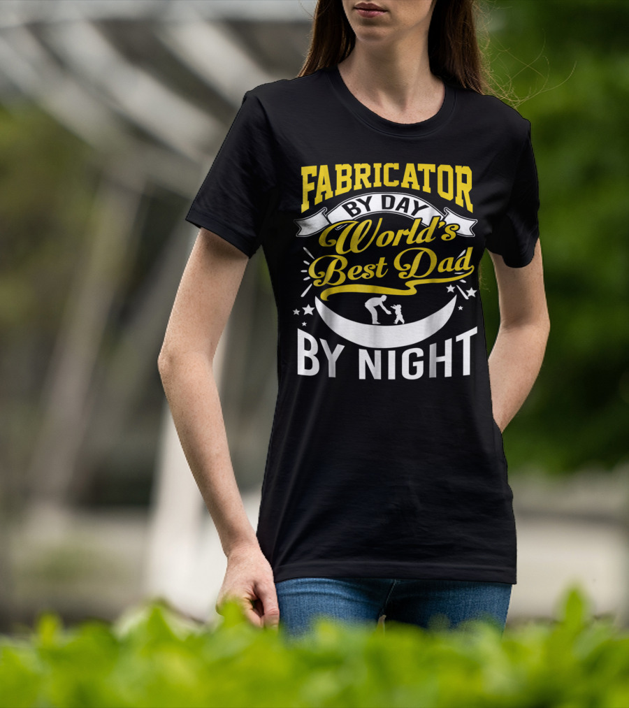 Fabricator By Day World's Best Dad By Night T-Shirt