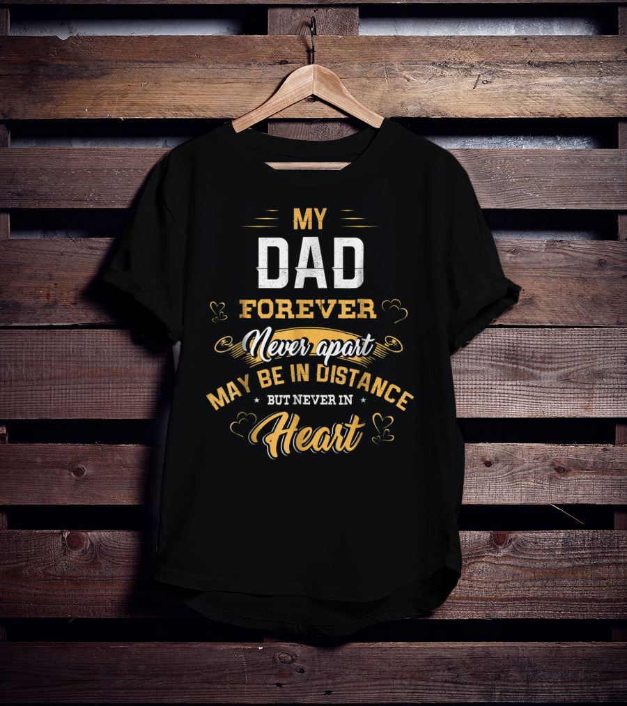 Father's Day My Dad Forever Never Apart May Be In Distance But Never In Heart T-Shirt