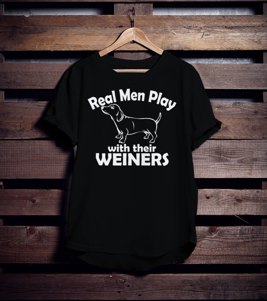 Real Men Play With Their Weiners Funny Dog Weiner Dog T-Shirt