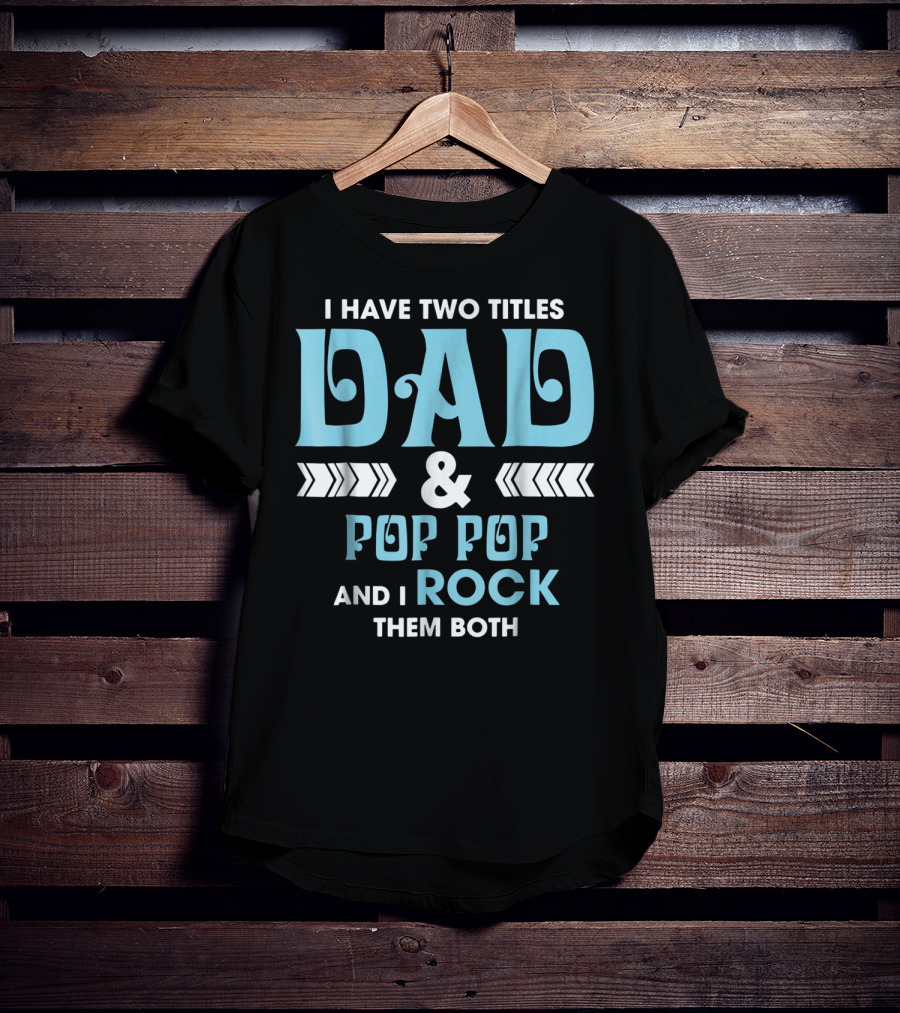 I Have Two Titles Dad Pop Pop And I Rock Them Both T-Shirt