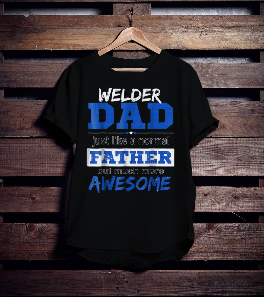 Welder Dad Just Like A Normal Father But Much More Awesome T-Shirt