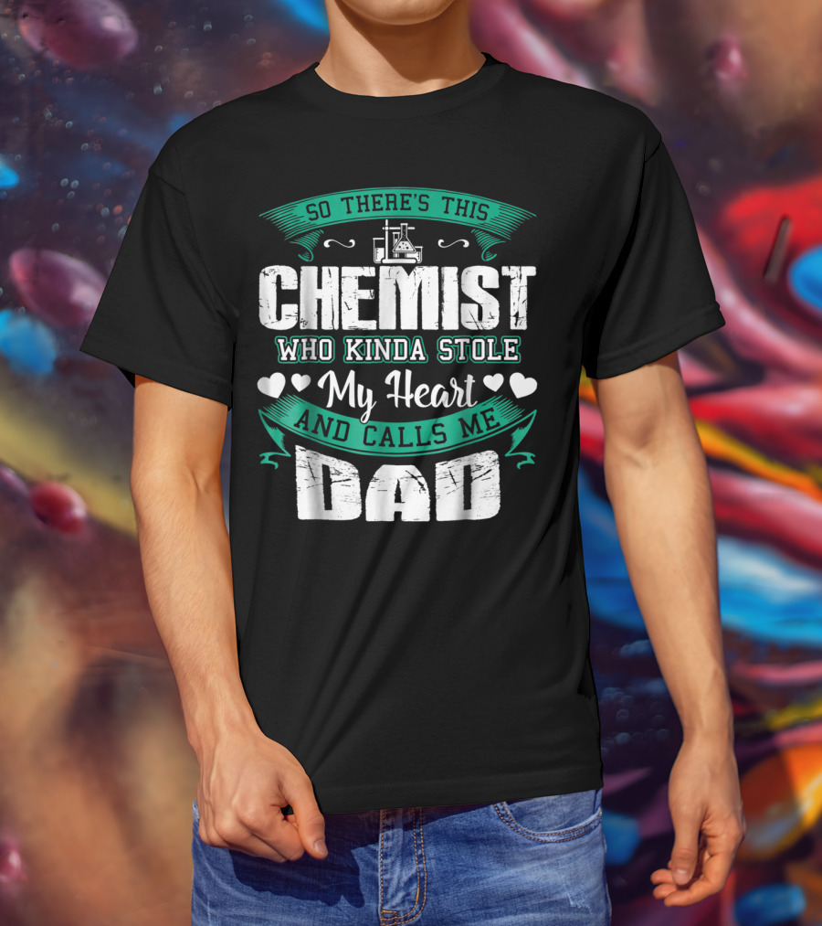So There's This Chemist Who Kinda Stole My Heart And Calls Me Dad T-Shirt