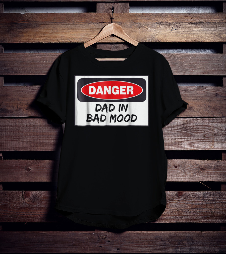 Danger Warning Dad In Bad Mood T-Shirt