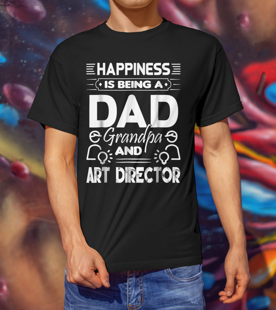 Happiness Is Being A Dad Grandpa And Art Director T-Shirt