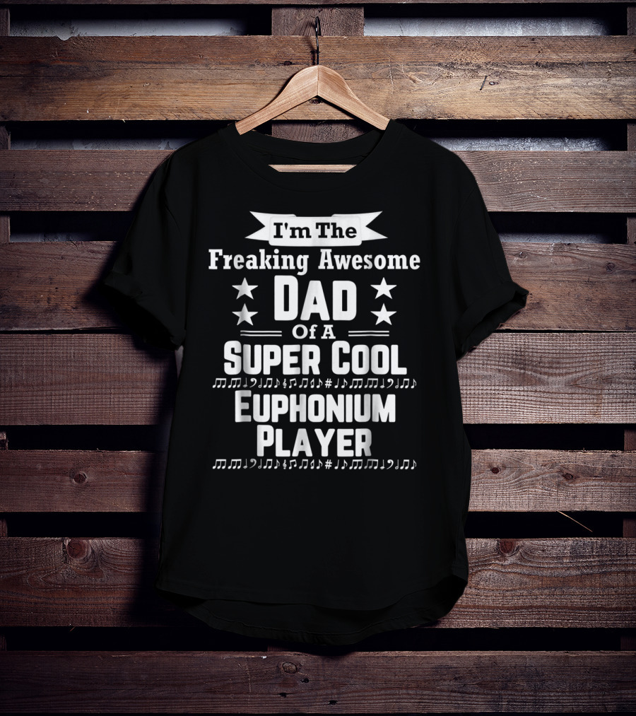 I'm The Freaking Awesome Dad Of A Super Cool Euphonium Player T-Shirt