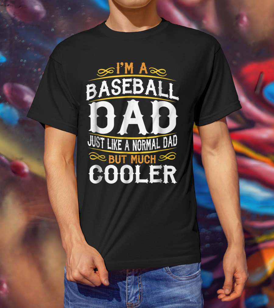 I'm A Baseball Dad Just Like A Normal Dad But Much Cooler T-Shirt