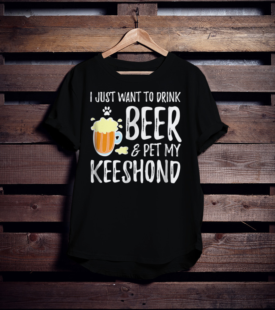 I Just Want To Drink Beer And Pet My Keeshond Dog Mom Dog Dad Idea67 T-Shirt