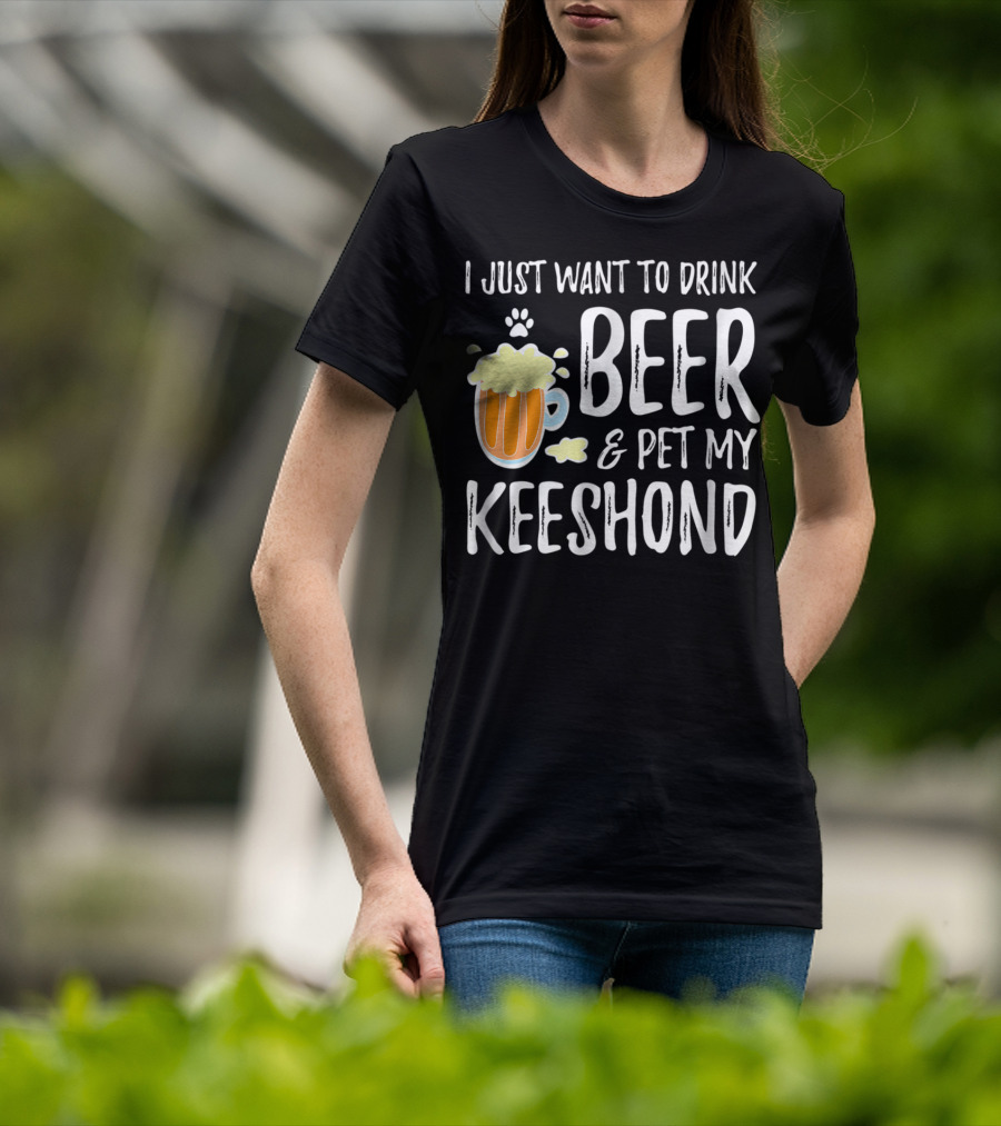 I Just Want To Drink Beer And Pet My Keeshond Dog Mom Dog Dad Idea67 T-Shirt