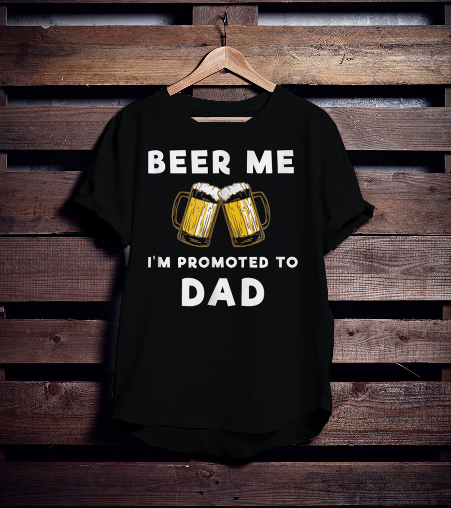 Beer Me I'm Promoted To Dad Beer Mugs T-Shirt