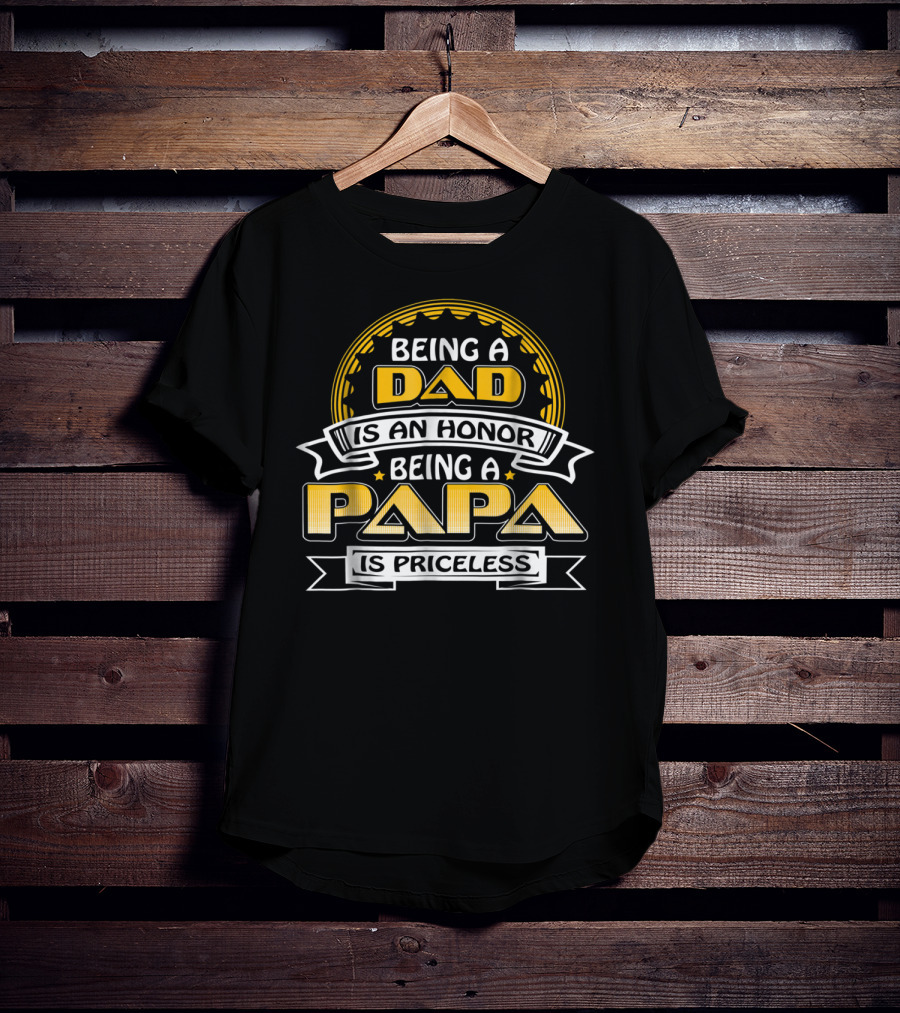 Being A Dad Is An Honor Being A Papa Is Priceless 76 T-Shirt