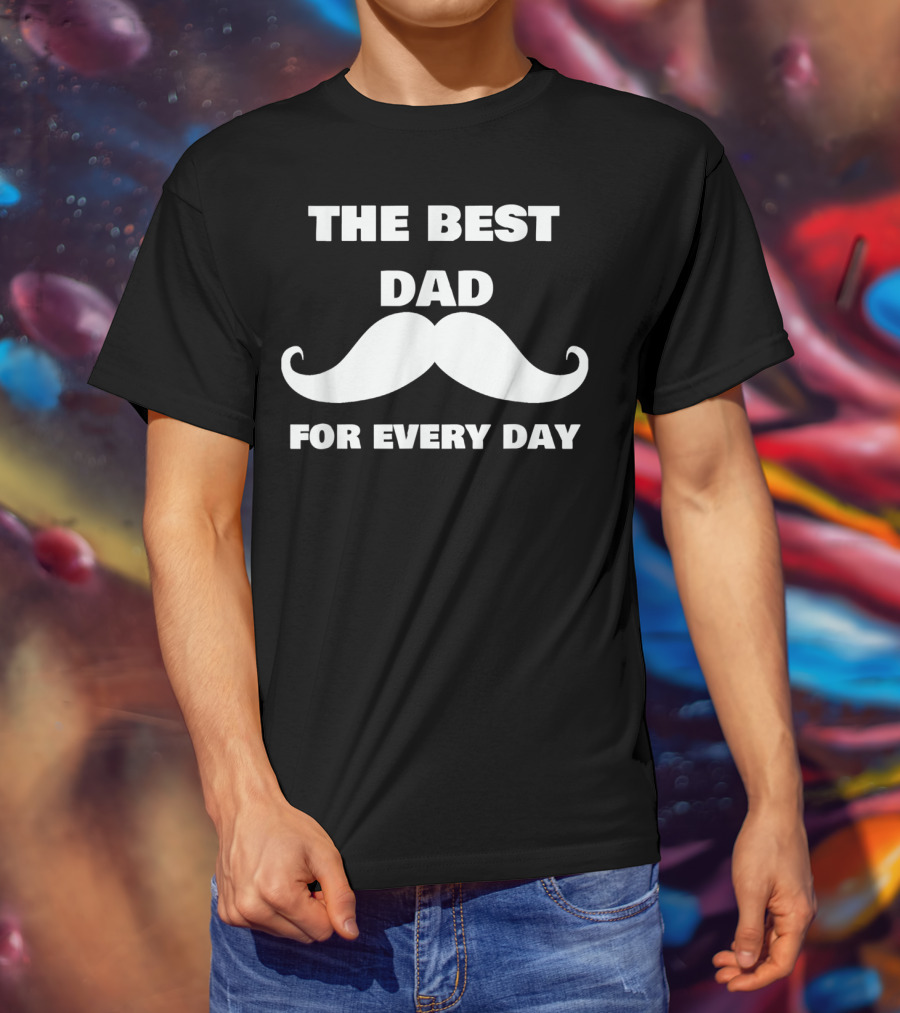 The Best Dad For Every Day Funny Mustache 72 T-Shirt