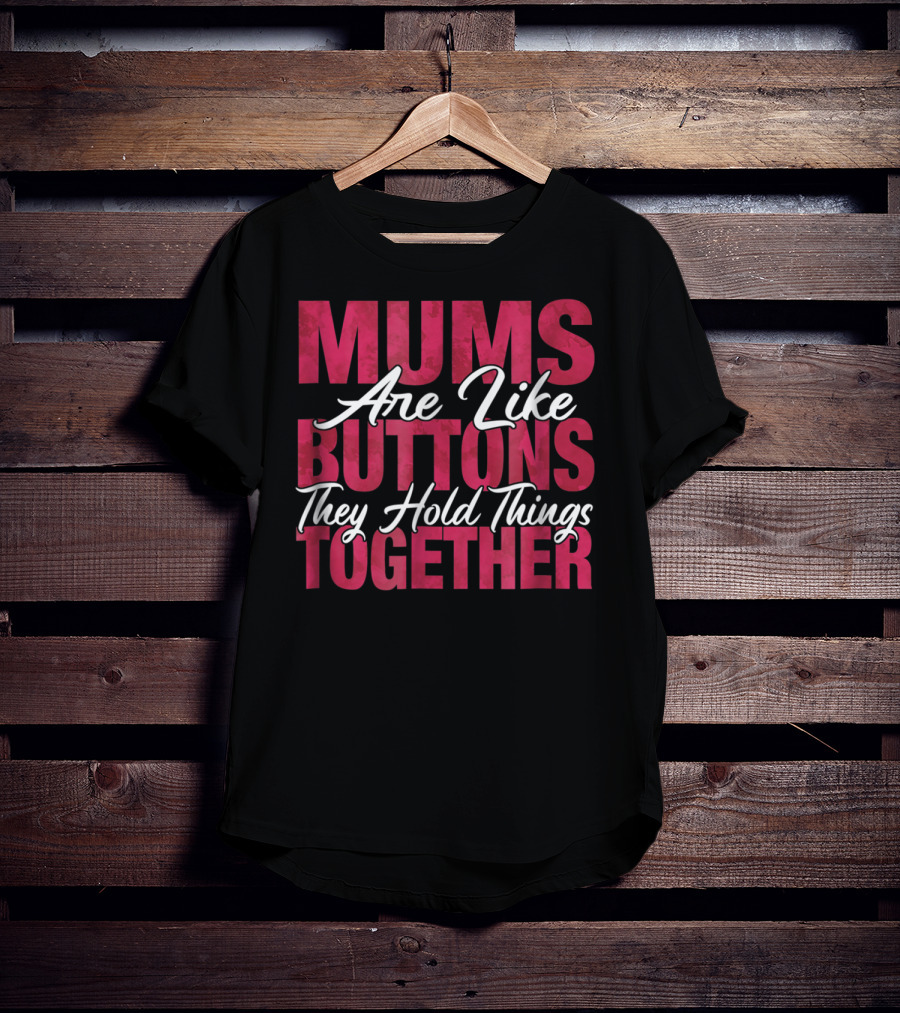 Mums Are Like Buttons They Hold Things Together Best Son Best Mother Mommy Tee29 T-Shirt