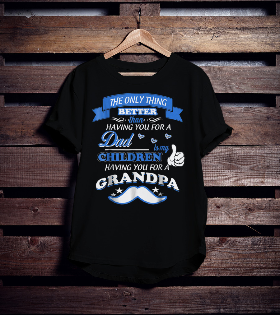 The Only Thing Better Than Having You For A Dad Is My Children Having You For A Grandpa T-Shirt