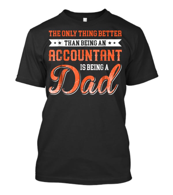 The Only Thing Better Than Being An Accountant Is Being A Dad T-Shirt