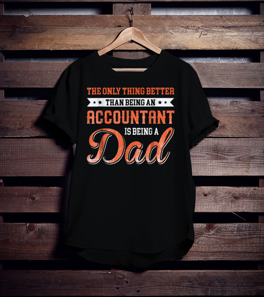 The Only Thing Better Than Being An Accountant Is Being A Dad T-Shirt