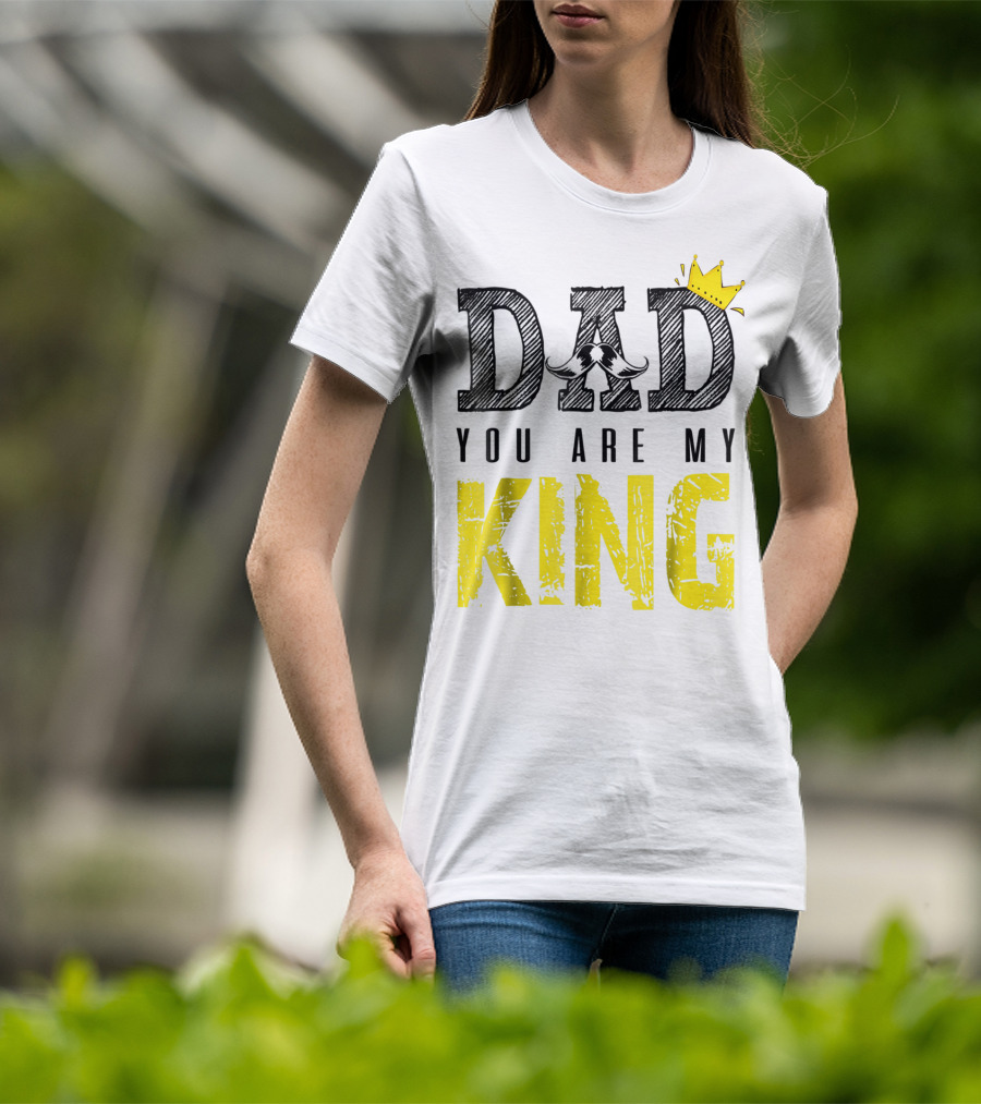 DAD YOU ARE MY KING With Crown And Mustache T-Shirt