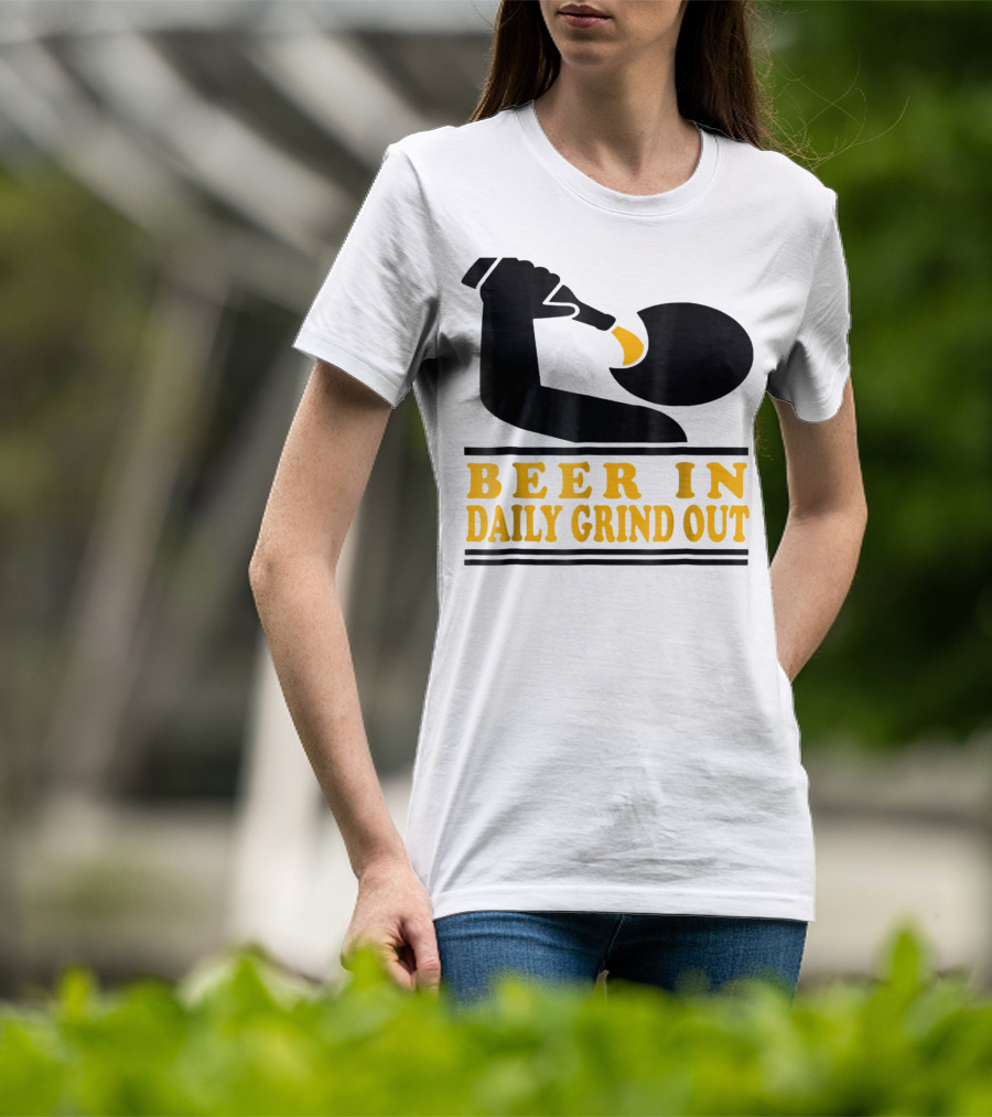 Beer In Daily Grind Out Funny Idea Dad74 T-Shirt