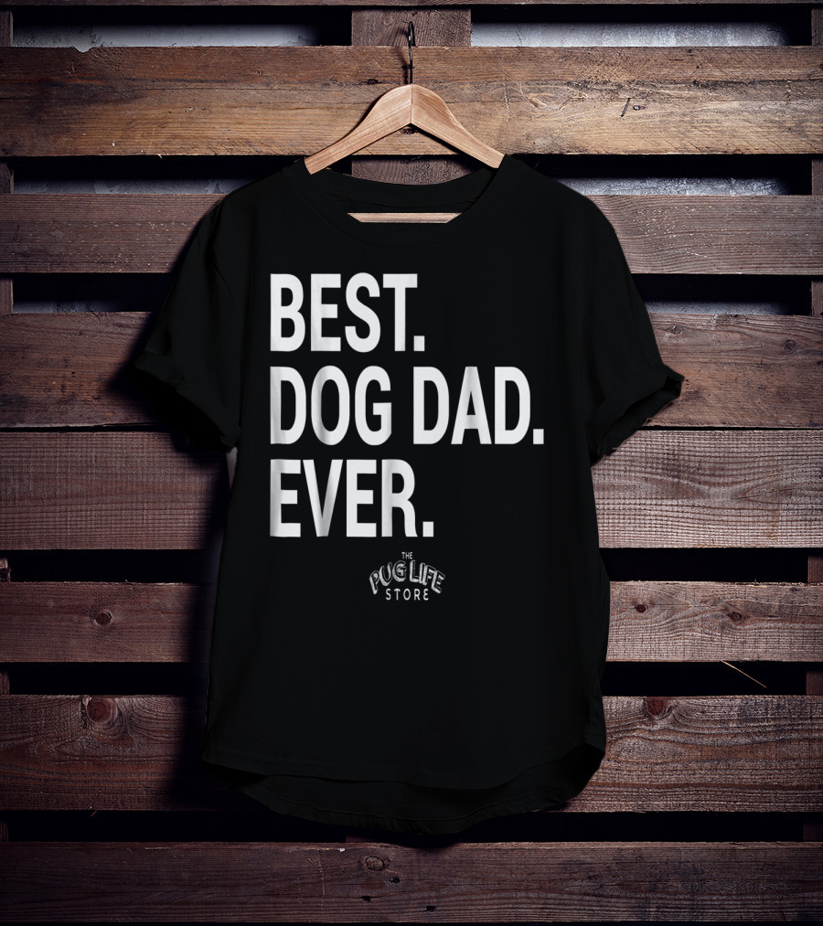 Best Dog Dad Ever The Pug Life Store T-Shirt