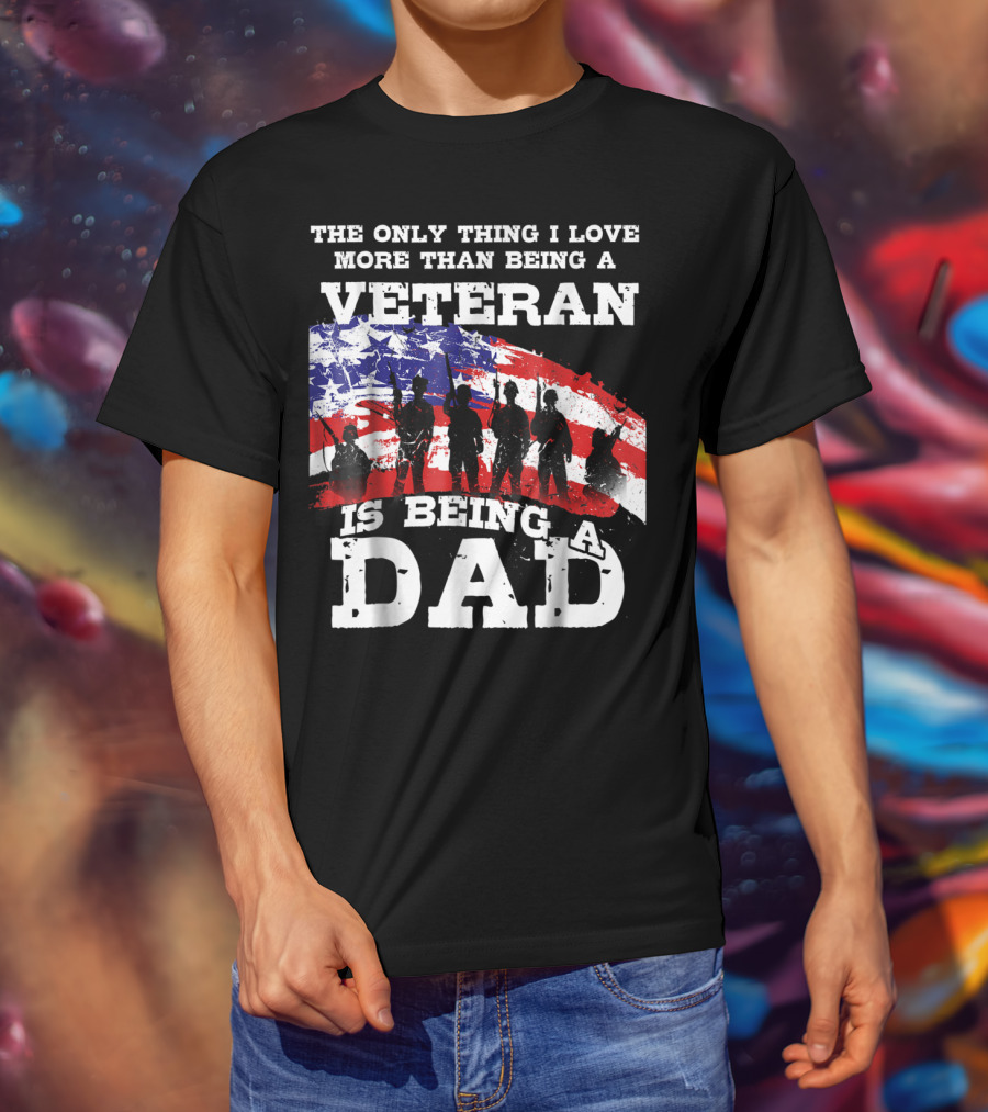 The Only Thing I Love More Than Being A Veteran Is Being A Dad T-Shirt