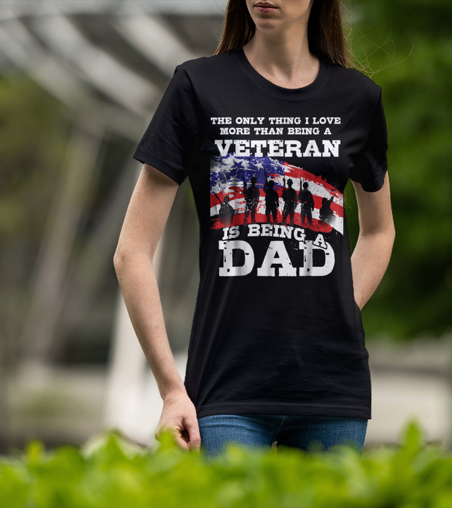 The Only Thing I Love More Than Being A Veteran Is Being A Dad T-Shirt