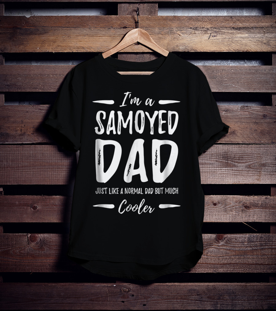 I'm A Samoyed Dad Just Like A Normal Dad But Much Cooler T-Shirt