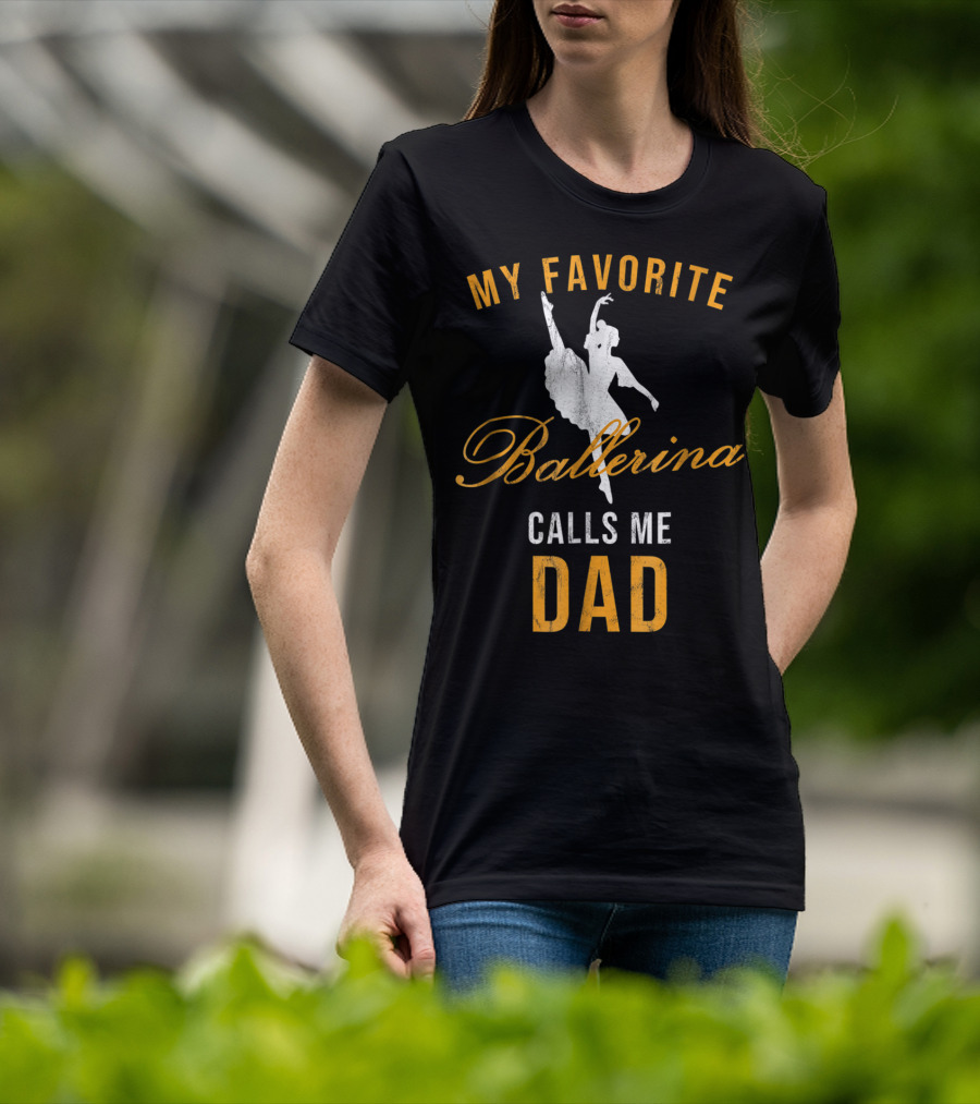 My Favorite Ballerina Calls Me Dad T-Shirt