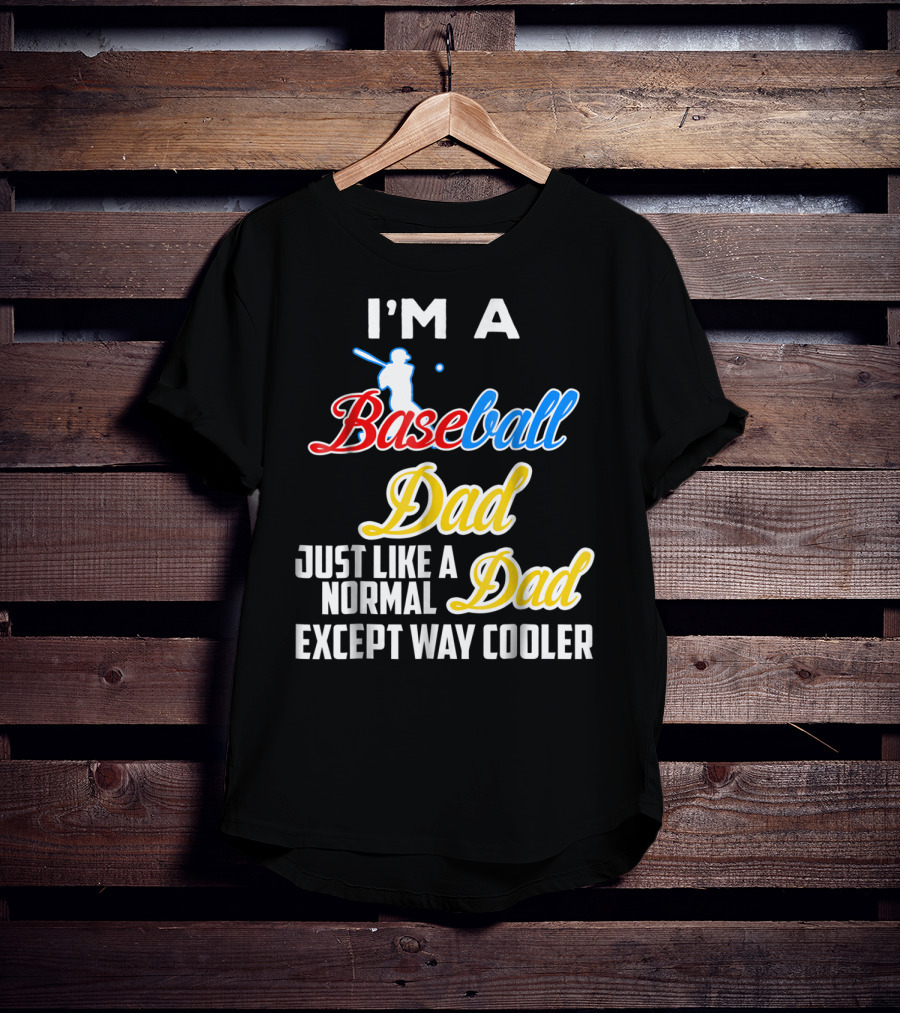 I'M A Baseball Dad Just Like A Normal Dad Except Way Cooler T-Shirt
