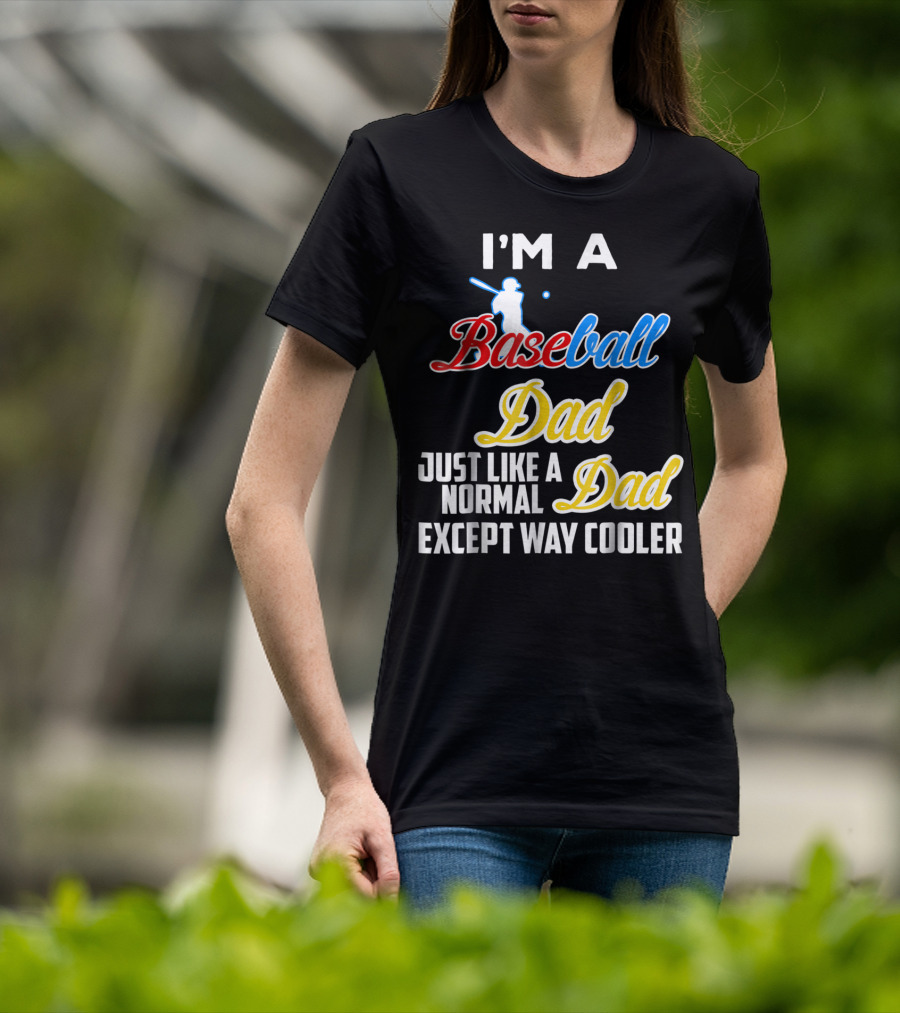 I'M A Baseball Dad Just Like A Normal Dad Except Way Cooler T-Shirt