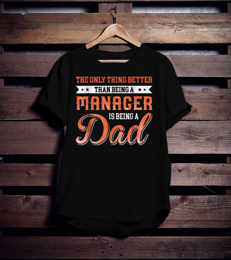 The Only Thing Better Than Being A Manager Is Being A Dad T-Shirt