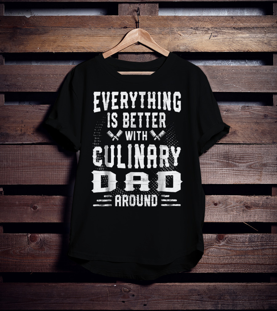 Everything Is Better With Culinary Dad Around T-Shirt
