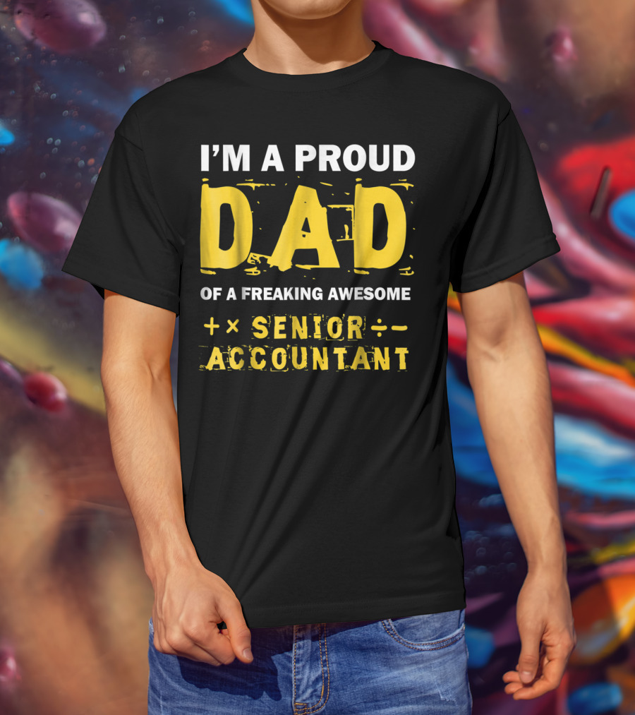 I'm A Proud Dad Of A Freaking Awesome Senior Accountant T-Shirt