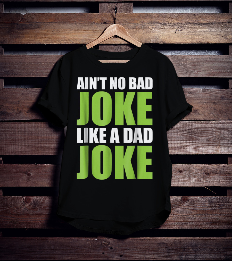 Ain't No Bad Joke Like A Dad Joke T-Shirt