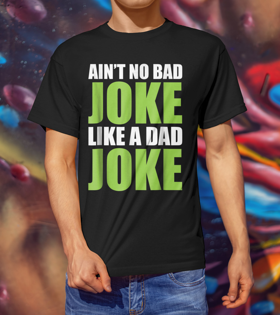 Ain't No Bad Joke Like A Dad Joke T-Shirt