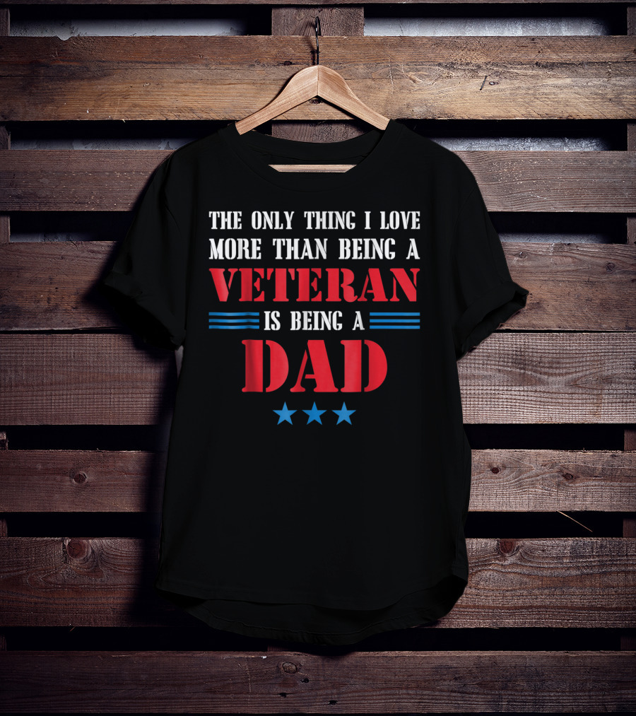The Only Thing I Love More Than Being A Veteran Is Being A Dad Stars T-Shirt