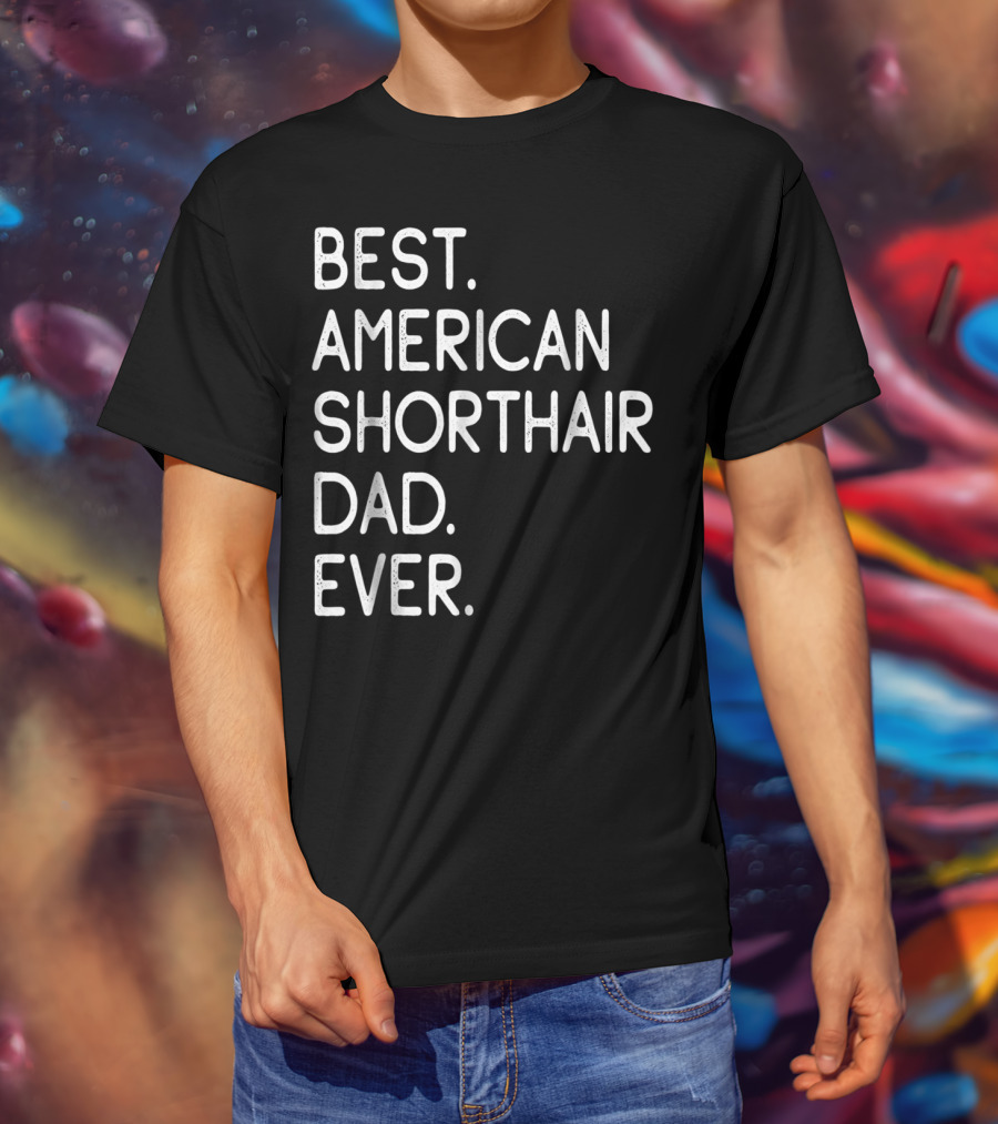 Best American Shorthair Dad Ever Owner Lover T-Shirt