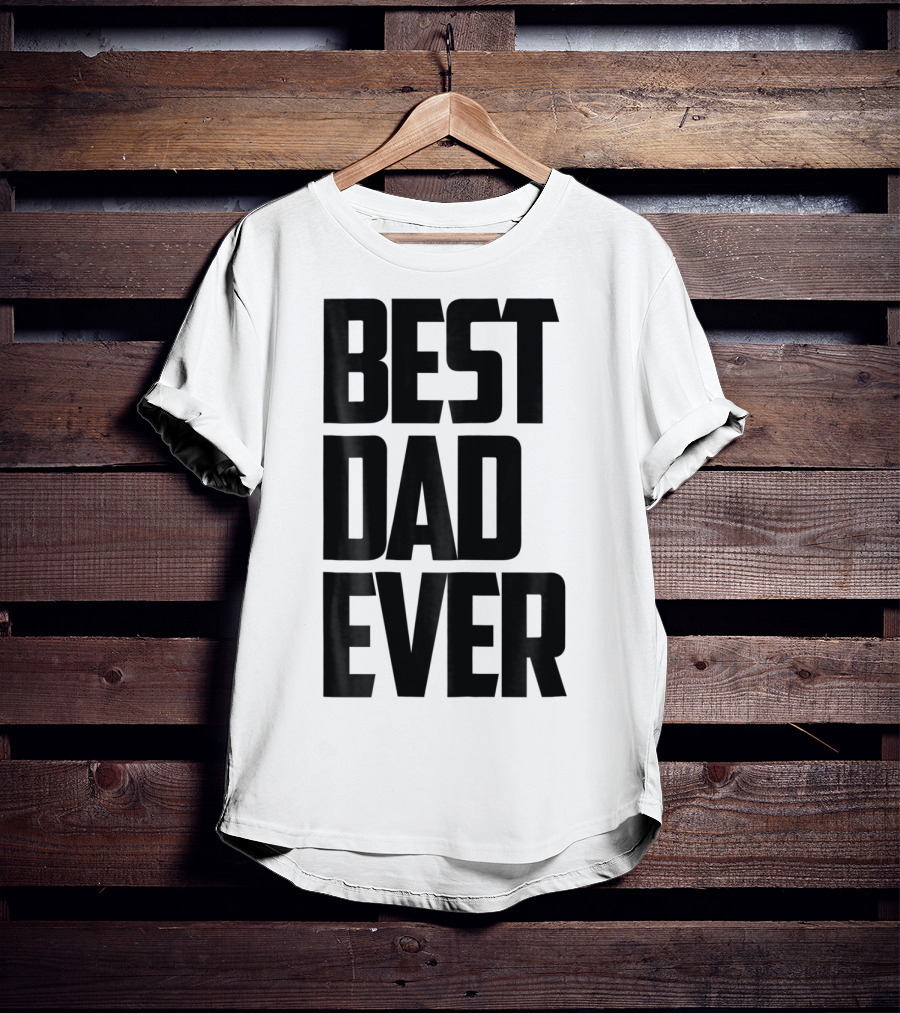Best Dad Ever Funny Sincere Parenting74 T-Shirt