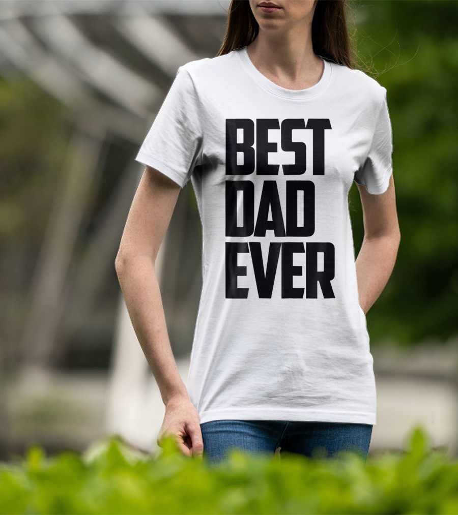 Best Dad Ever Funny Sincere Parenting74 T-Shirt