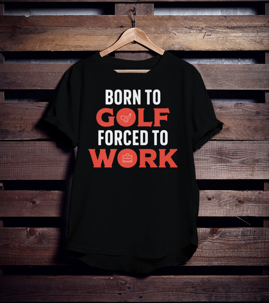Born To Golf Forced To Work Best Father Dad 19 T-Shirt