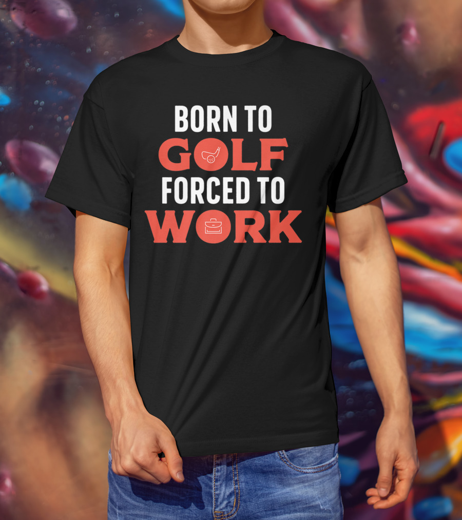 Born To Golf Forced To Work Best Father Dad 19 T-Shirt
